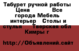 Табурет ручной работы › Цена ­ 1 500 - Все города Мебель, интерьер » Столы и стулья   . Тверская обл.,Кимры г.